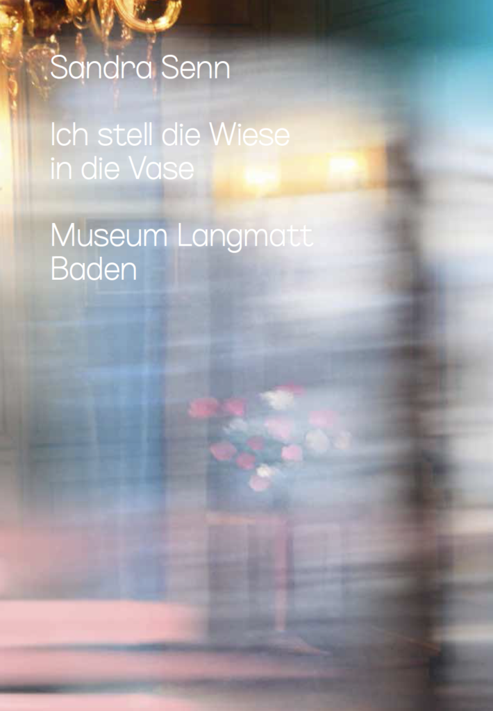 Publikation Sandra Senn. Ich stell die Wiese in die Vase. Museum Langmatt, Baden